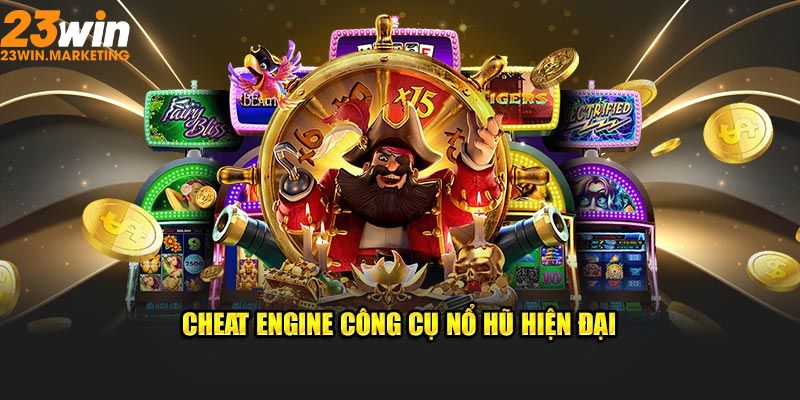 Cheat Engine công cụ nổ hũ hiện đại