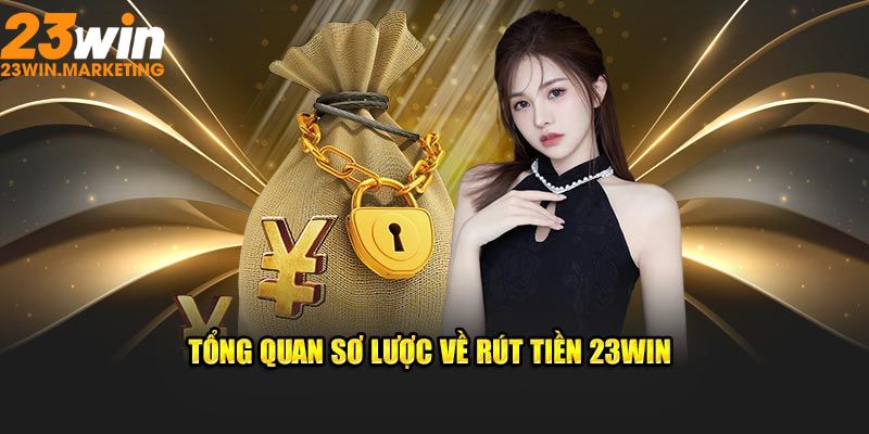 Tổng quan sơ lược về rút tiền 23WIN 