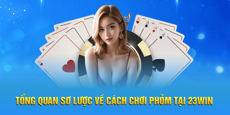 Tổng quan sơ lược về cách chơi Phỏm tại 23WIN 